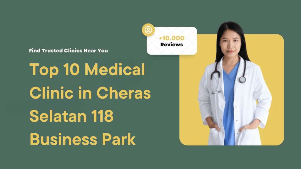 Top 10 Medical Clinic in Cheras Selatan 118 Business Park