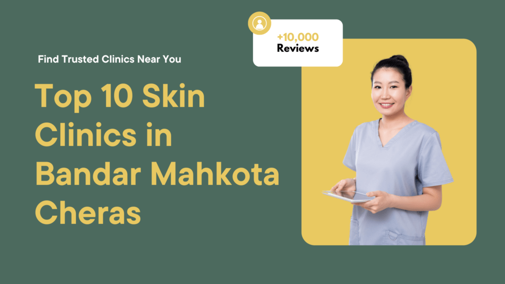 Top 10 Skin Clinics in Bandar Mahkota Cheras