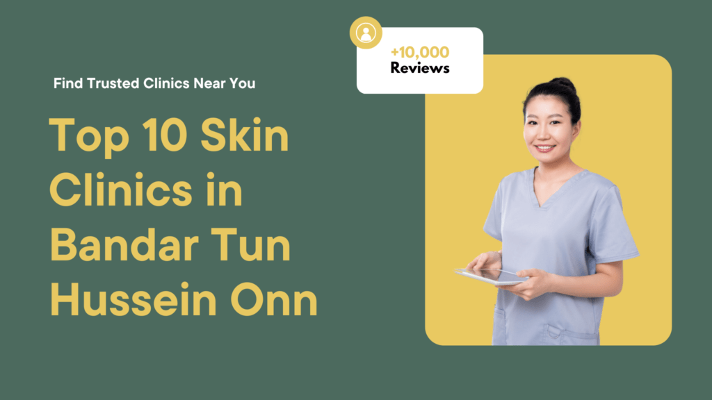 Top 10 Skin Clinics in Bandar Tun Hussein Onn