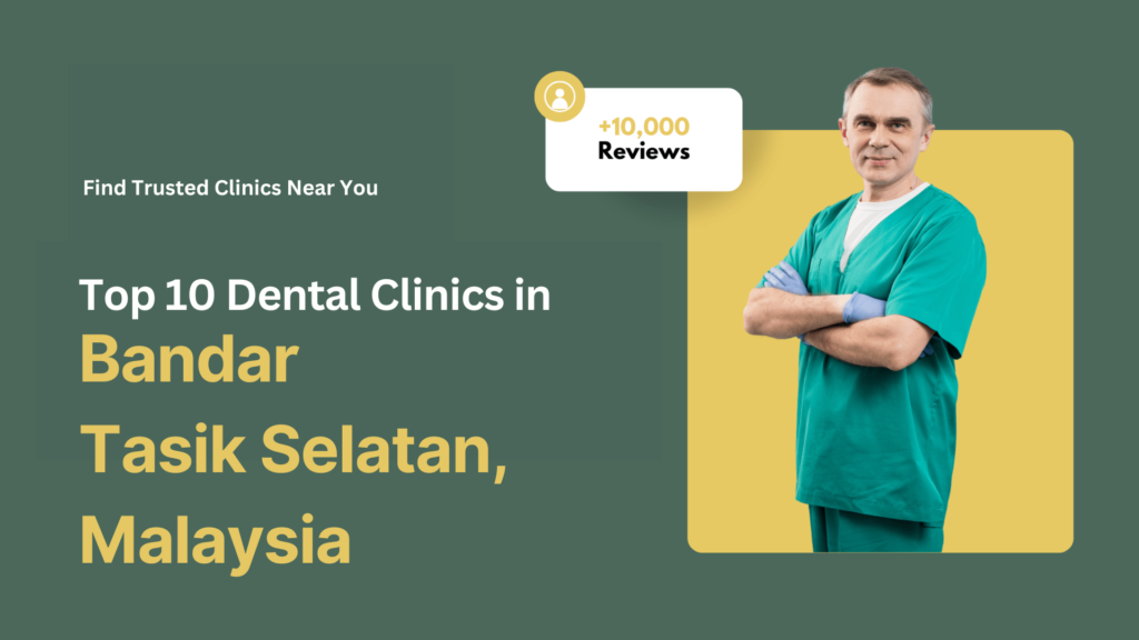 Top 10 Dental Clinics in Bandar Tasik Selatan