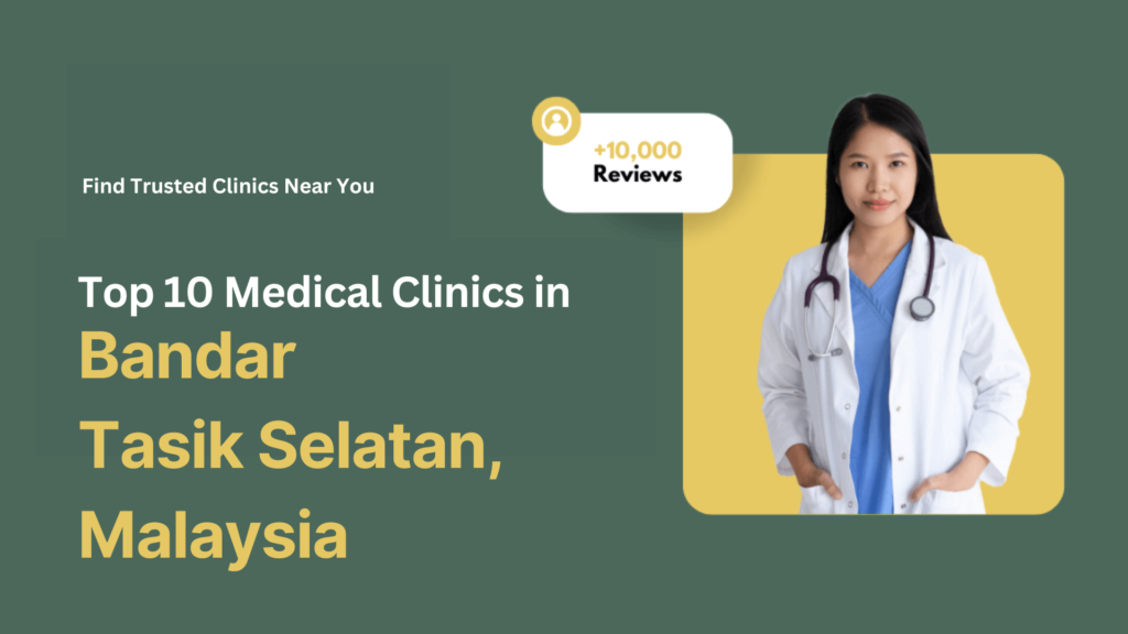 Top 10 Medical Clinics in Bandar Tasik Selatan